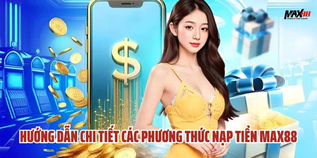 Hướng Dẫn Nạp Tiền Max88 Chi Tiết